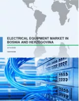 Electrical Equipment Market in Bosnia and Herzegovina 2016-2020