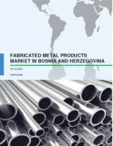 Fabricated Metal Products Market in Bosnia and Herzegovina 2016-2020
