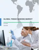 Global Tissue Banking Market 2016-2020