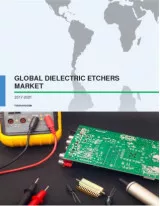 Global Dielectric Etchers Market 2017-2021