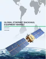 Global Ethernet Backhaul Equipment Market 2015-2019